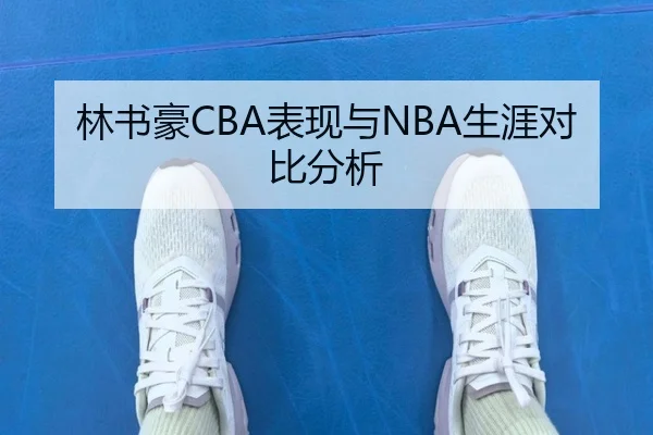 林书豪CBA表现与NBA生涯对比分析